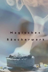 Magisches Räuchwerk: eBook in welchem Sie alles Wesentliche zur Herstellung von Räucherwerk erfahren.