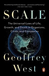 Scale: The Universal Laws Of Life, Growth, And Death Organisms, Cities, Companies