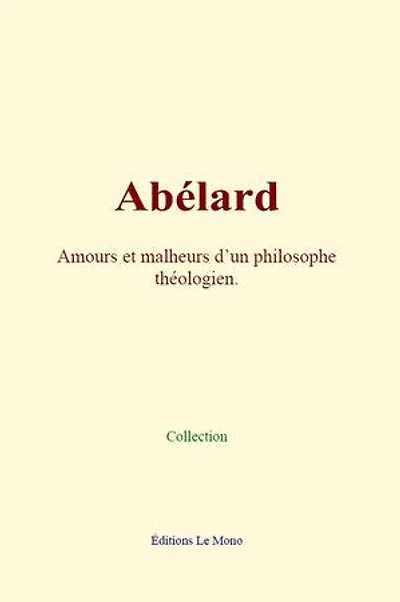 Abélard: Amours et malheurs d’un philosophe théologien