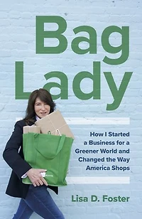 Bag Lady: How I Started A Business For Greener World And Changed The Way America Shops