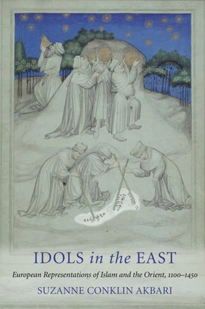 Idols the East: European Representations of Islam and Orient, 1100–1450