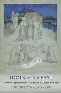Idols the East: European Representations of Islam and Orient, 1100–1450