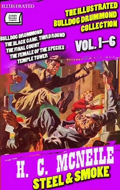 Steel & Smoke. The Illustrated Bulldog Drummond Collection (Vol. 1–6): Bulldog Drummond, The Black Gang, Third Round, The Final Count, The Female of the Species, Temple Tower