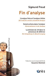 Fin d'analyse: L'analyse finie et l'analyse infinie (Die endliche und die unendliche Anlayse) - Construction dans l'analyse (Konstruktionen in der Analyse) - La division du Ich dans le processus de défense (Die Ichspaltung im Abwehrvogang)