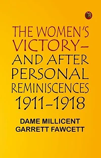THE WOMEN'S VICTORY--AND AFTER: PERSONAL REMINISCENCES 1911-1918