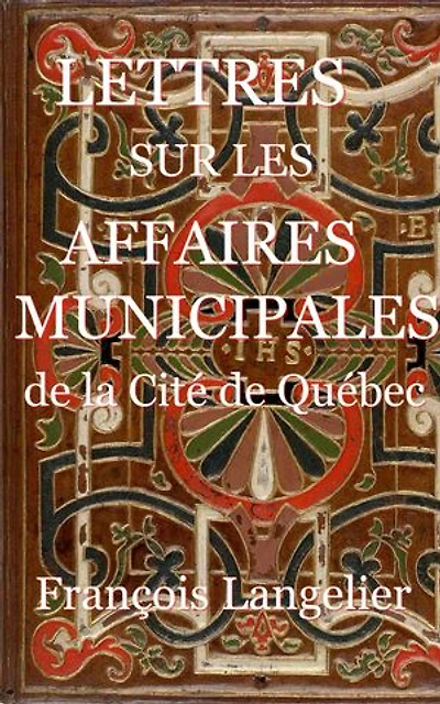 Lettres sur les affaires municipales de la cité de Québec