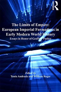 The Limits of Empire: European Imperial Formations Early Modern World History: Essays Honor Geoffrey Parker