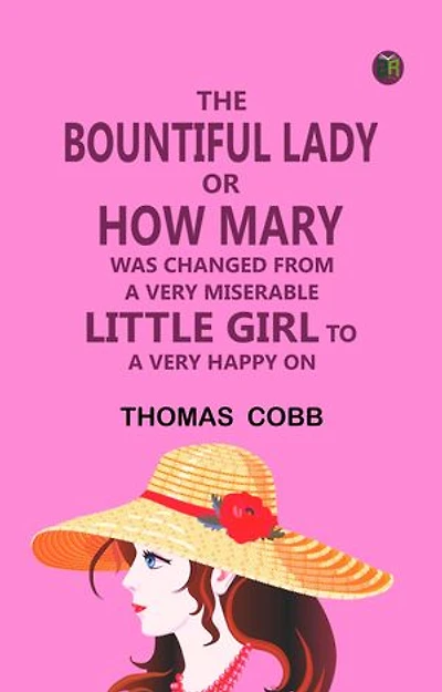 The Bountiful Lady —or, How Mary was changed from a very Miserable Little Girl to a very Happy On