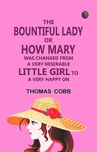 The Bountiful Lady —or, How Mary was changed from a very Miserable Little Girl to a very Happy On