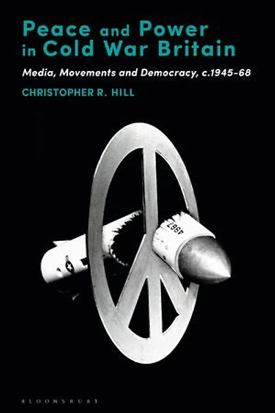 Peace And Power Cold War Britain: Media, Movements Democracy, C.1945-68