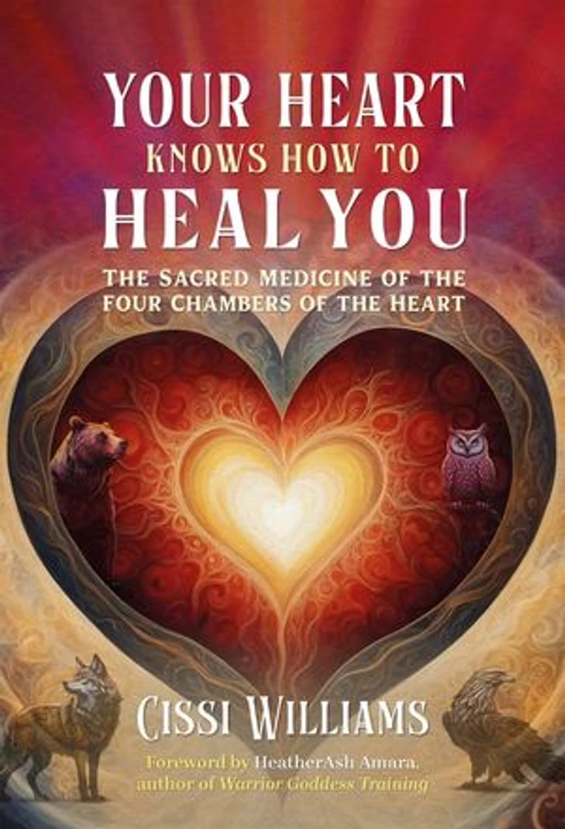 Your Heart Knows How to Heal You: the Sacred Medicine of Four Chambers