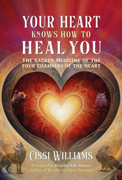 Your Heart Knows How to Heal You: the Sacred Medicine of Four Chambers