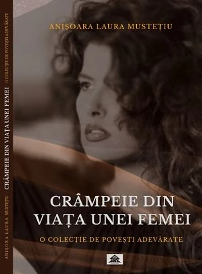 CRÂMPEIE DIN VIAȚA UNEI FEMEI: POVEȘTI ADEVĂRATE