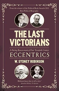 The Last Victorians: A Daring Reassessment Of Four Twentieth Century Eccentrics