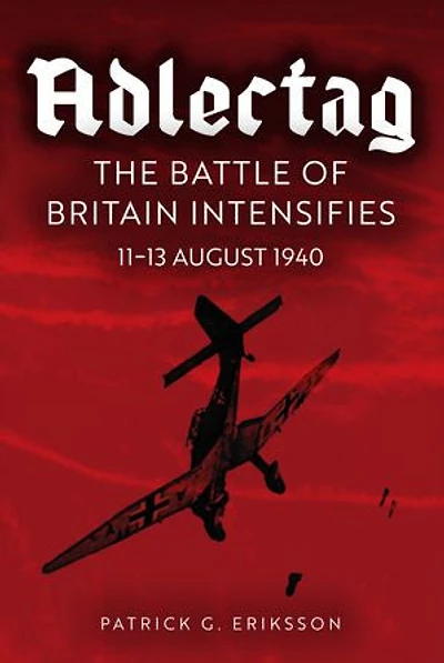Adlertag: The Battle of Britain Intensifies: 11-13 August 1940