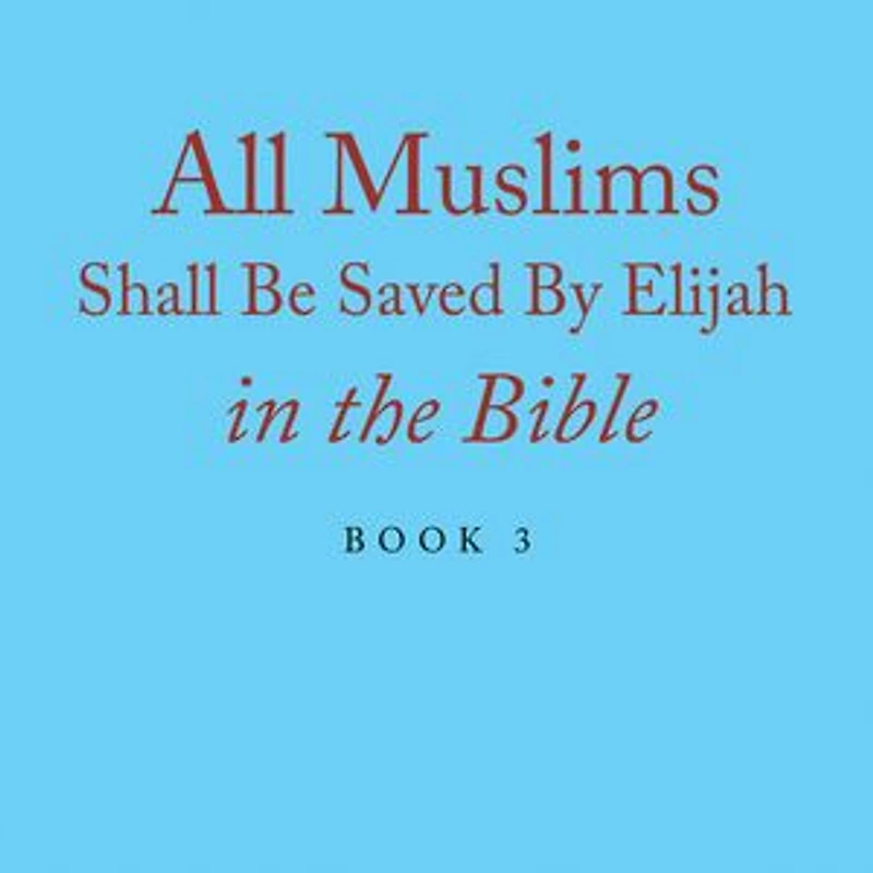 All Muslims Shall Be Saved By Elijah in the Bible: Book