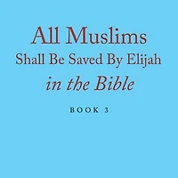 All Muslims Shall Be Saved By Elijah in the Bible: Book