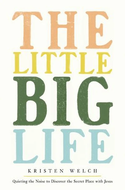 the Little Big Life: Quieting Noise to Discover Secret Place with Jesus