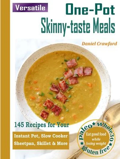 Versatile One-Pot Skinny-taste Meals: 145 Recipes for Your Instant Pot, Slow Cooker, Sheetpan, Skillet & More