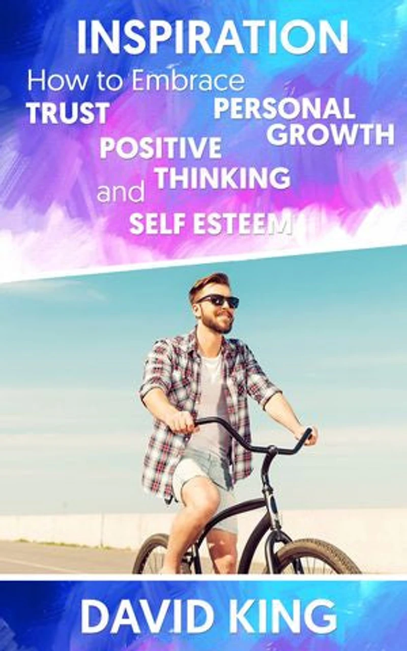 Inspiration: How to Embrace Personal Growth, Trust, Positive Thinking and Self Esteem