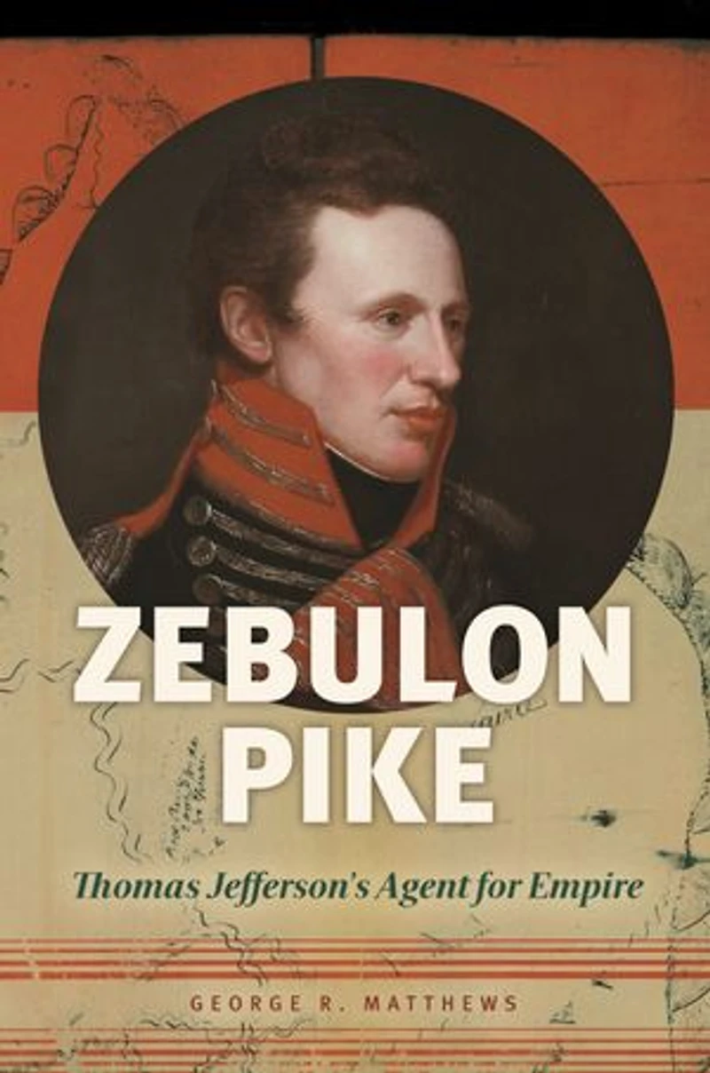 Zebulon Pike: Thomas Jefferson's Agent For Empire