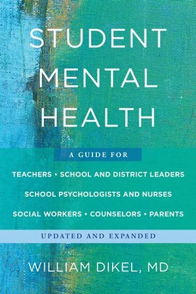 Student Mental Health: A Guide For Teachers, School and District Leaders, Psychologists  Nurses, Social Workers, Counselors, Parents