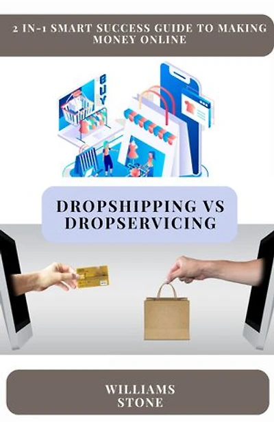 DROPSHIPPING VS DROPSERVICING: 2-in-1 Smart Success Guide to Making Money Online