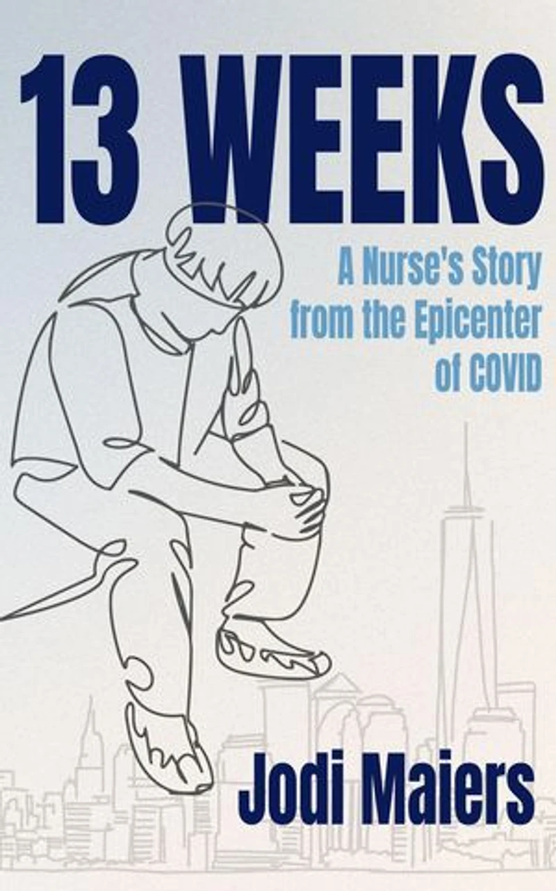13 Weeks: A Nurse's Story from the Epicenter of COVID