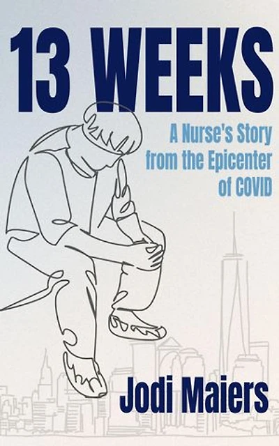 13 Weeks: A Nurse's Story from the Epicenter of COVID