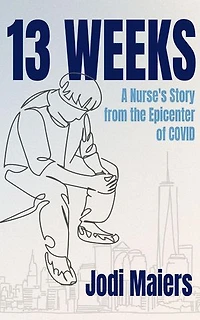 13 Weeks: A Nurse's Story from the Epicenter of COVID