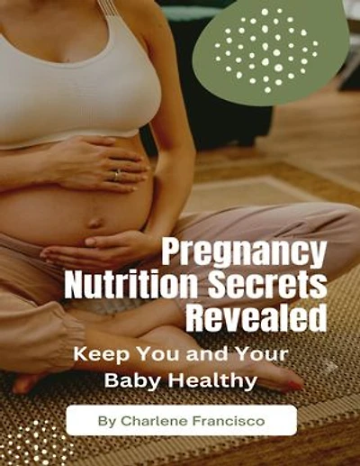 Pregnancy Nutrition Secrets Revealed: Keep You and Your Baby Healthy