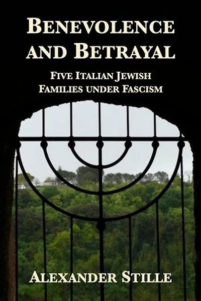 Benevolence and Betrayal: Five Italian Jewish Families Under Fascism