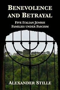 Benevolence and Betrayal: Five Italian Jewish Families Under Fascism