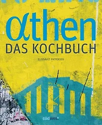 Athen - Das Kochbuch: Besondere Plätze, besondere Menschen und Leidenschaft für gute Küche