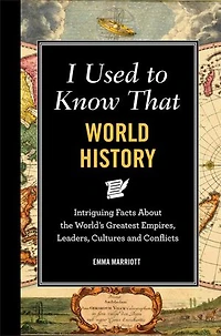 I Used to Know That: World History: Intriguing Facts About the World's Greatest Empires, Leader's, Cultures and Conflicts