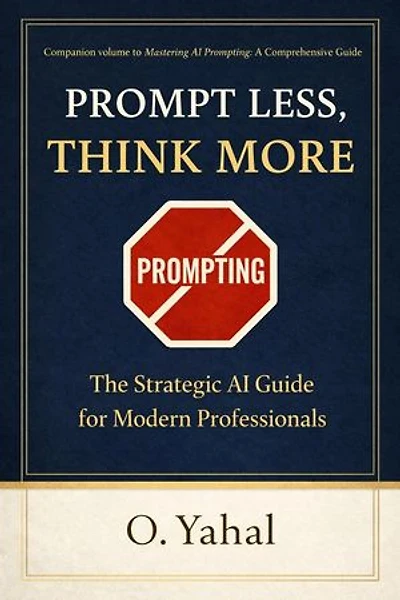 Prompt Less, Think More: The Strategic AI Guide for Modern Professionals