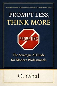 Prompt Less, Think More: The Strategic AI Guide for Modern Professionals