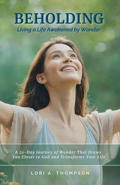 BEHOLDING | Living a Life Awakened by Wonder: A 21-Day Journey of Wonder That Draws You Closer to God and Transforms Your Life