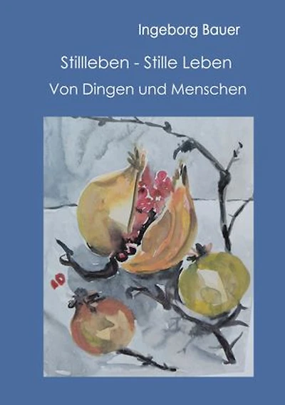 Stillleben - Stille Leben: Von Dingen und Menschen