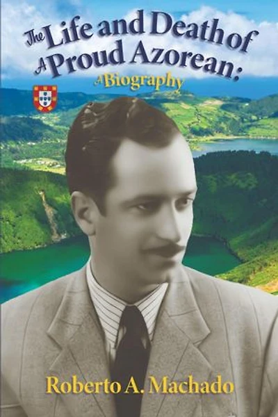 The Life and Death of a Proud Azorean: A Biography