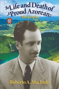 The Life and Death of a Proud Azorean: A Biography