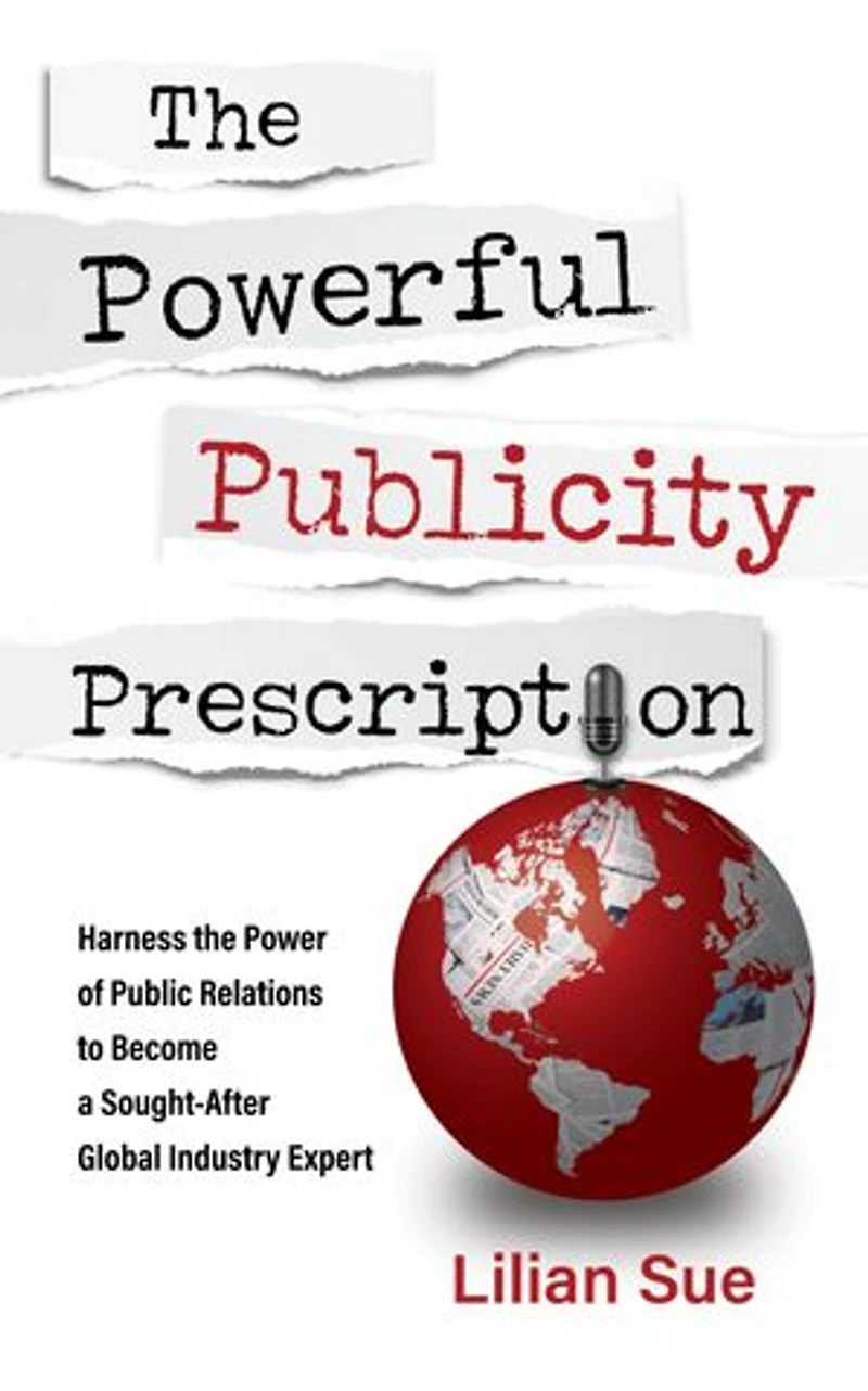 The Powerful Publicity Prescription: Harness the Power of Public Relations to Become a Sought-After Globeal Industry Expert