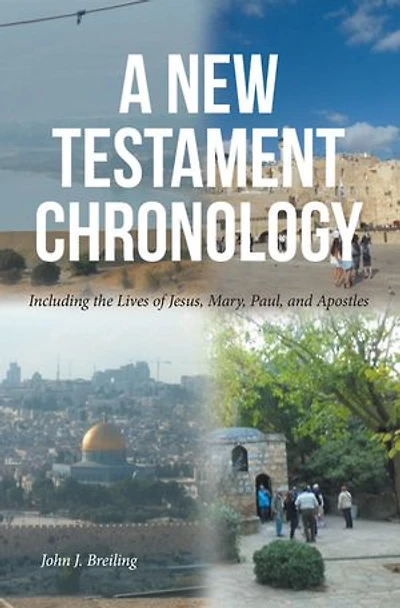 A New Testament Chronology: Including the Lives of Jesus, Mary, Paul, and Apostles