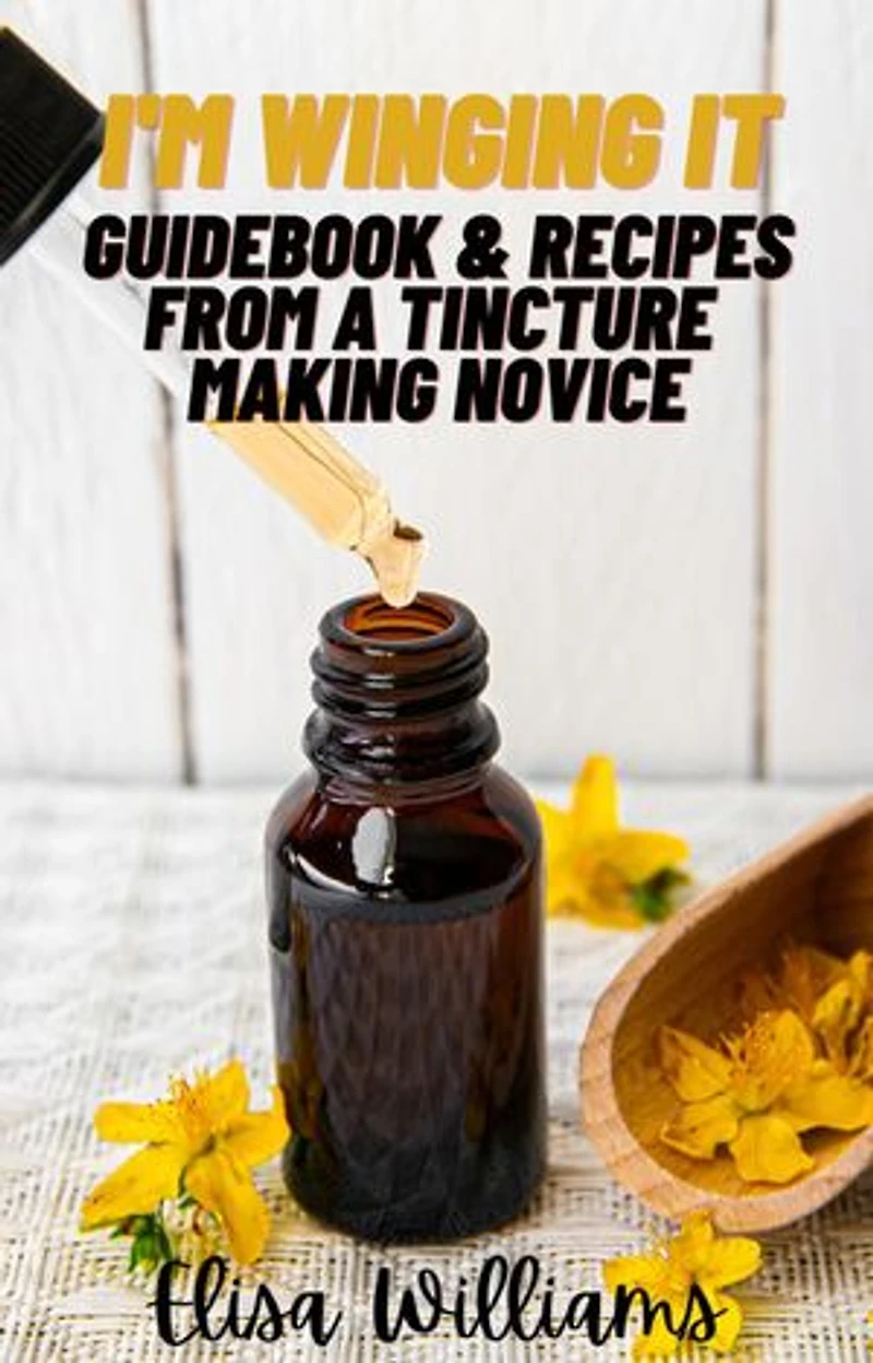 Guidebook & Recipes From a Tincture Making Novice: I'm Winging It, #4