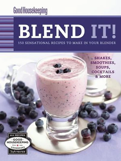 Good Housekeeping Blend It!: 150 Sensational Recipes to Make in Your Blender-Frappes, Smoothies, Soups, Pancakes, Frozen Cocktails and More
