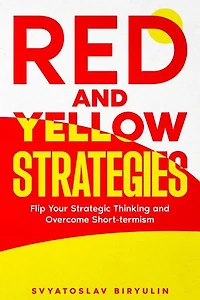 Red and Yellow Strategies: Flip Your Strategic Thinking and Overcome Short-termism