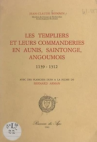 Les Templiers et leurs commanderies en Aunis, Saintonge, Angoumois, 1139-1312