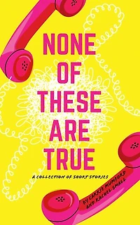 None of These Are True: A Collection of Short Stories