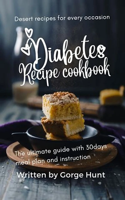 Diabetes recipe cookbook: The Ultimate Guide and 30days meal plan with instructions