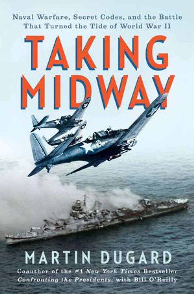 Taking Midway: Naval Warfare, Secret Codes, and the Battle that Turned Tide of World War II